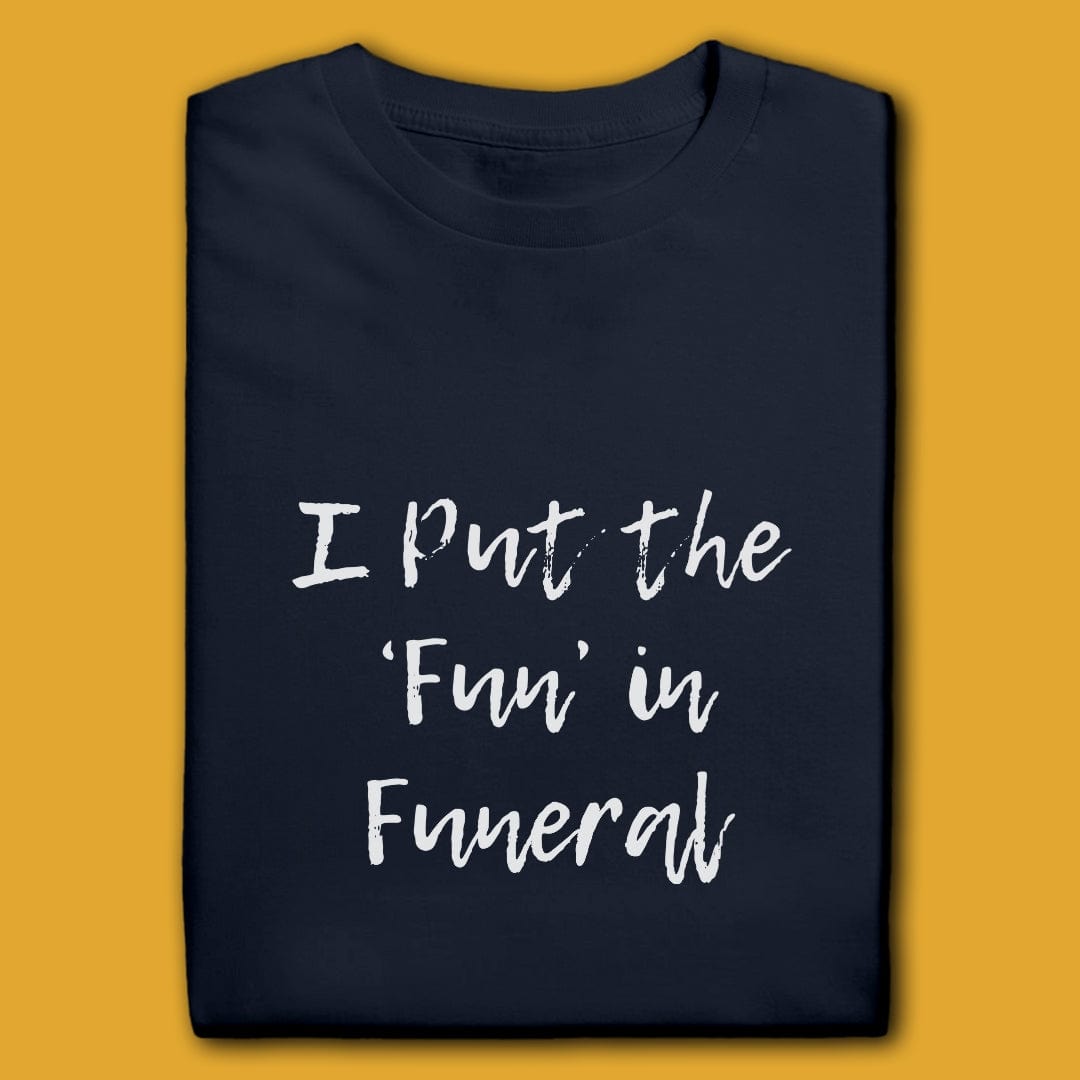 Printify T-Shirt I Put The Fun In Funeral T-Shirt