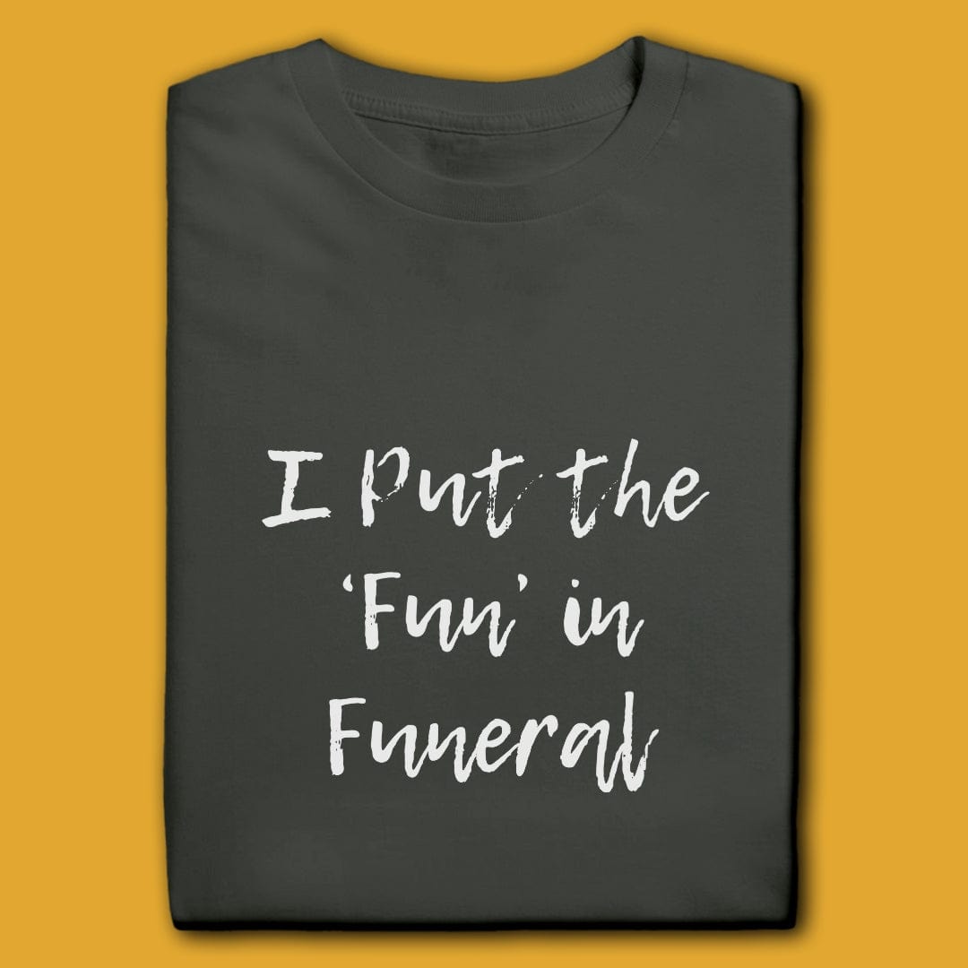 Printify T-Shirt I Put The Fun In Funeral T-Shirt