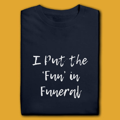 Printify T-Shirt I Put The Fun In Funeral T-Shirt